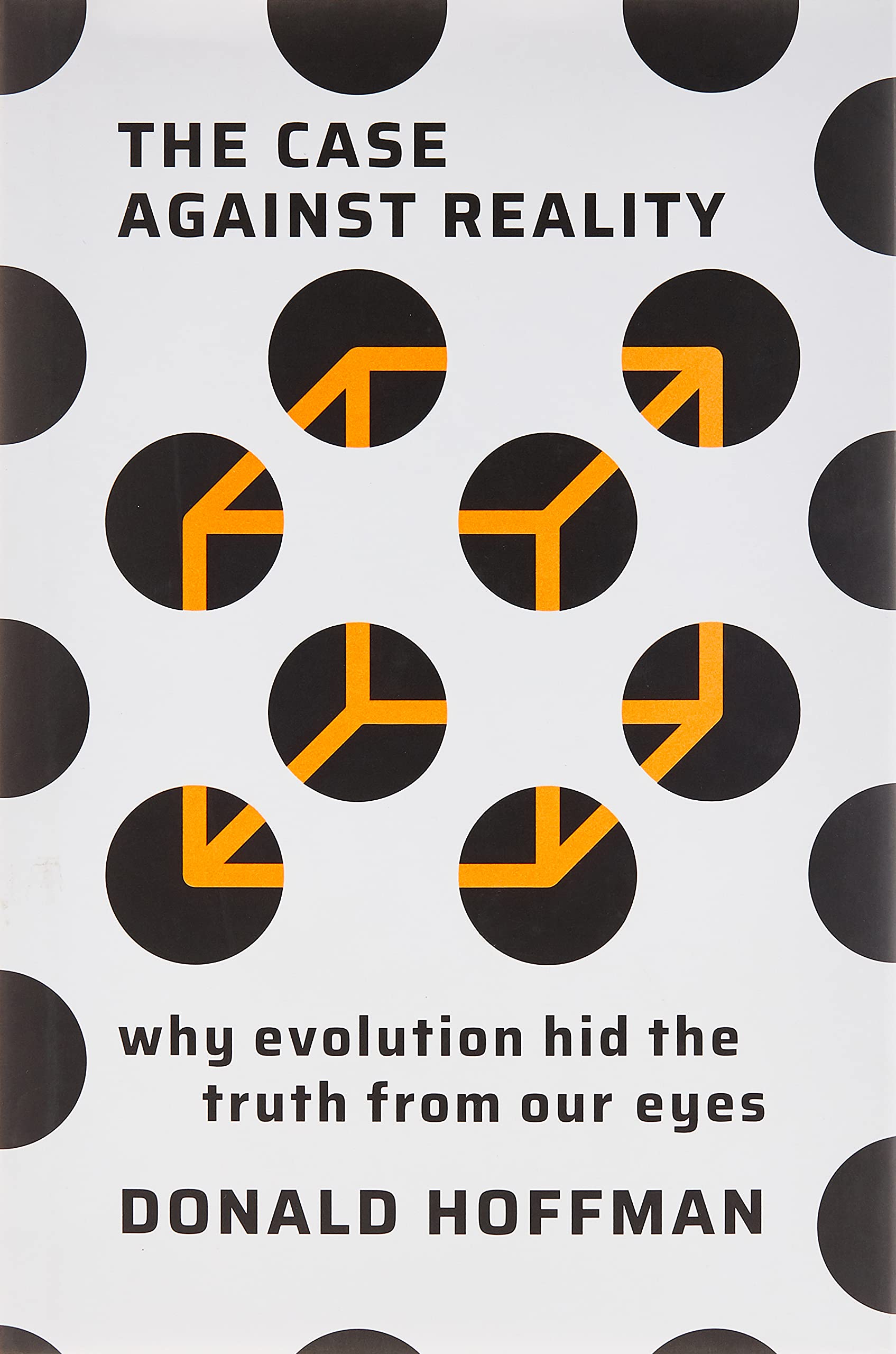 The Case Against Reality: Why Evolution Hid the Truth from Our Eyes
