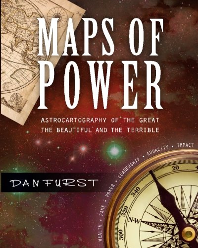 Maps of Power: The Astrocartography of the Great, the Beautiful and the Terrible (Dan Furst's Astrocartography)