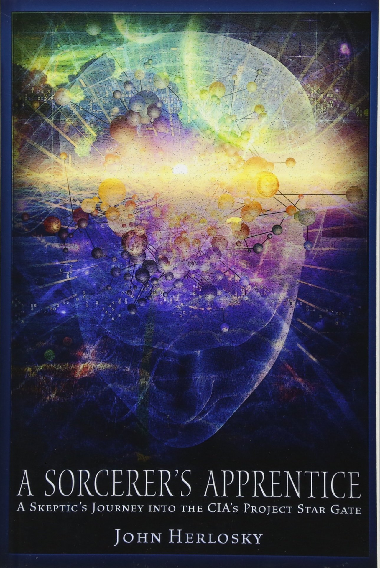 A Sorcerer's Apprentice: A Skeptic's Journey into the CIA's Project Stargate and Remote Viewing