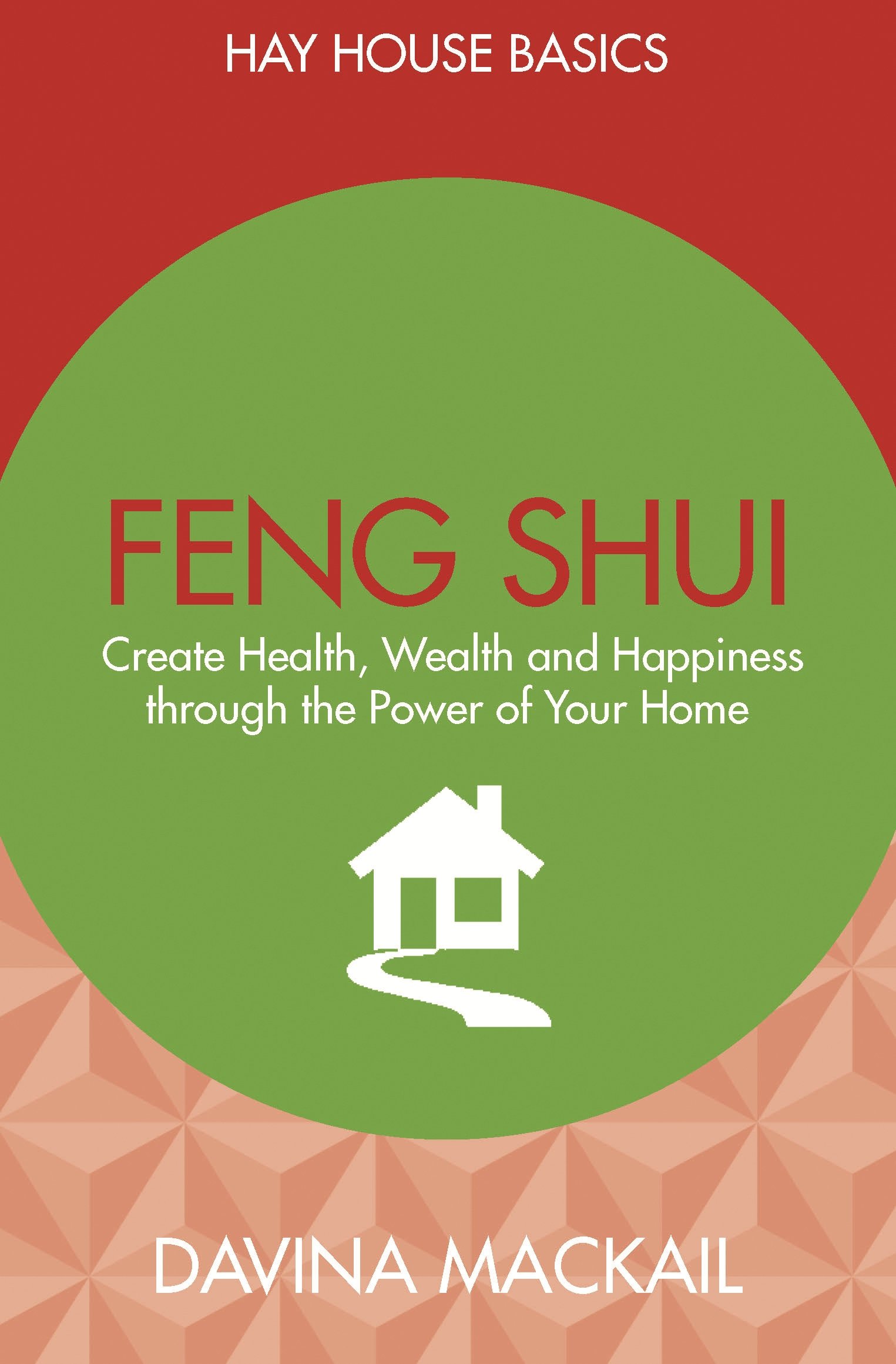 Feng Shui: Create Health, Wealth and Happiness Through the Power of Your Home (Hay House Basics)