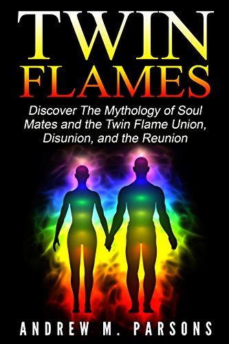 Twin Flames: Discover The Mythology of Soul Mates and the Twin Flame Union, Disunion, and the Reunion (Spiritual Partner, Karmic Spirits)