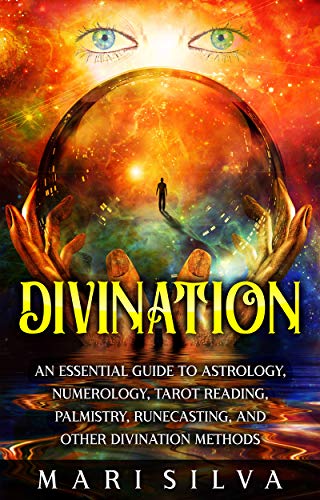 Divination: An Essential Guide to Astrology, Numerology, Tarot Reading, Palmistry, Runecasting, and Other Divination Methods (Psychic Abilities)